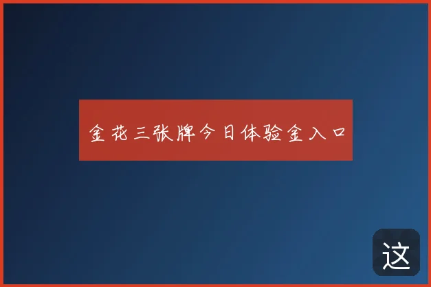 金花三张牌今日体验金入口